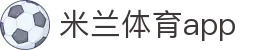 米兰体育APP官方网站 - AC MILAN SPORTS